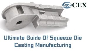 Ultimate Guide Of Squeeze Die Casting Manufacturing